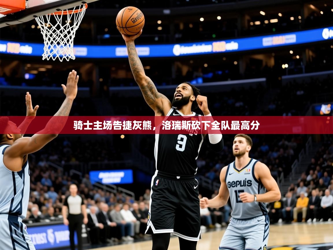 2025米兰体育网页版登录骑士主场告捷灰熊，洛瑞斯砍下全队最高分  第1张