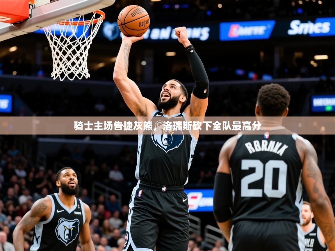 2025米兰体育网页版登录骑士主场告捷灰熊，洛瑞斯砍下全队最高分  第3张