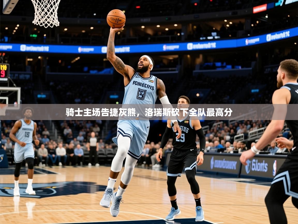 2025米兰体育网页版登录骑士主场告捷灰熊，洛瑞斯砍下全队最高分  第4张