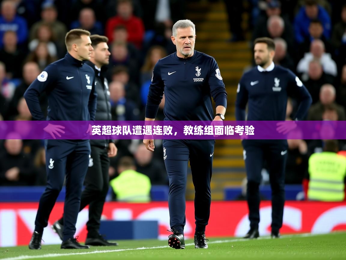 2025米兰体育电脑版官网英超球队遭遇连败，教练组面临考验  第1张