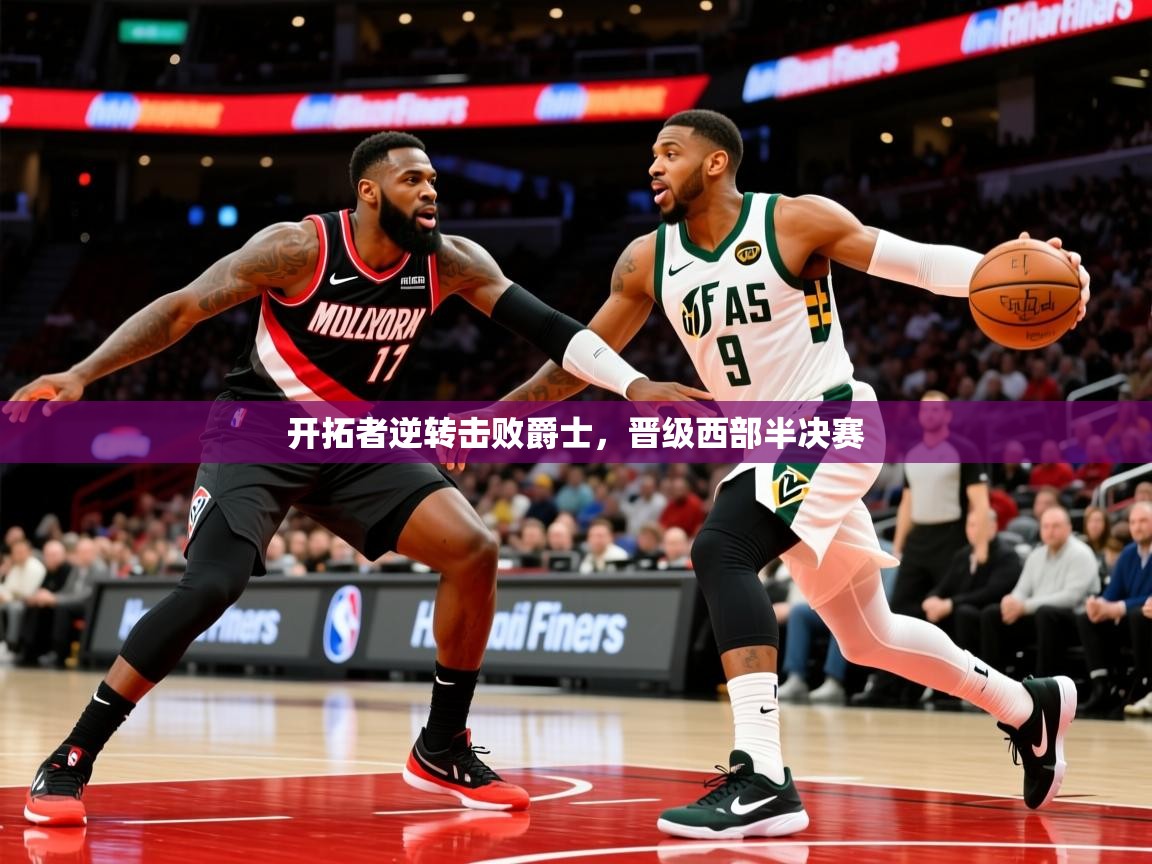 2025米兰体育app下载开拓者逆转击败爵士，晋级西部半决赛  第3张