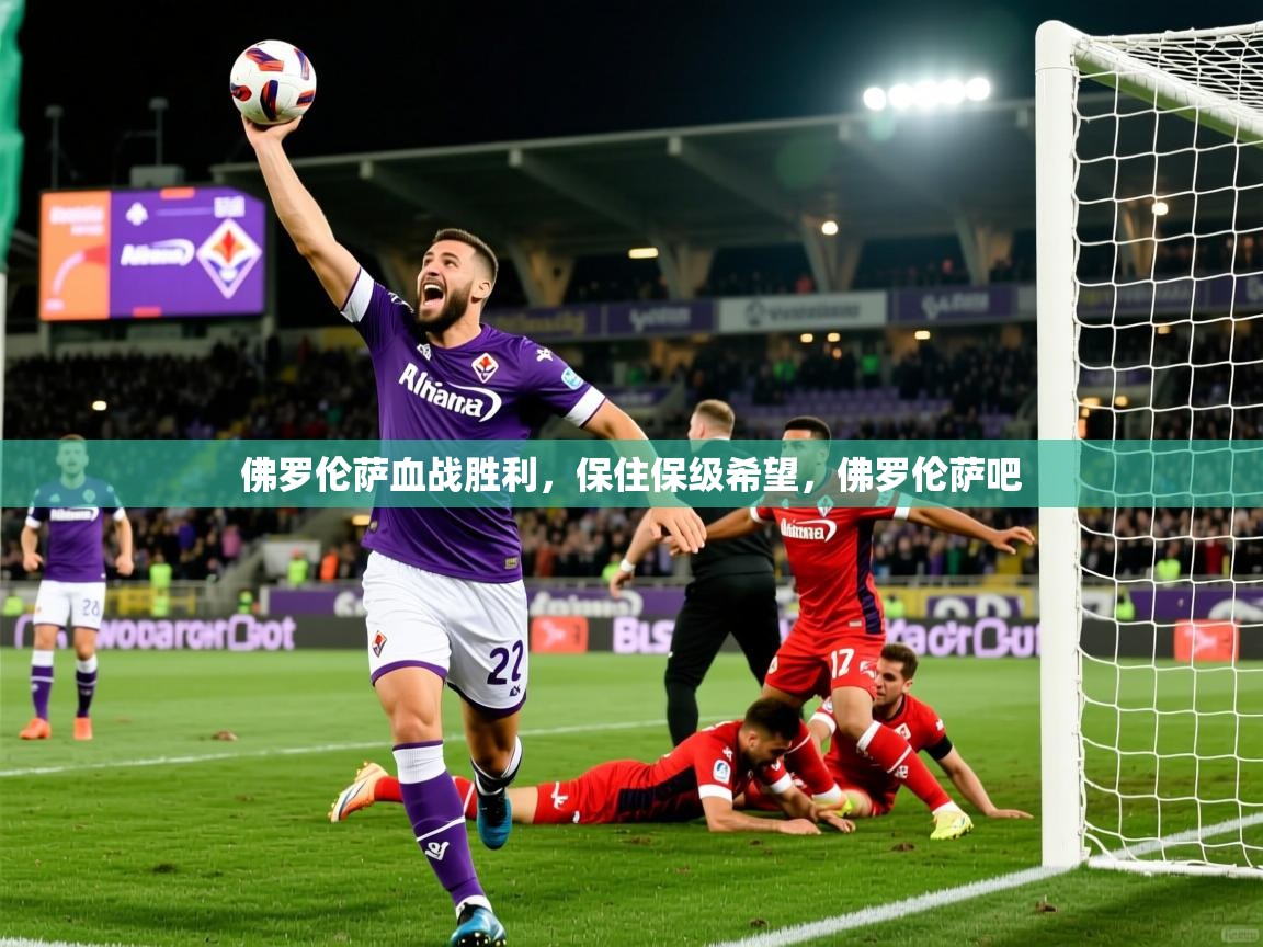 2025米兰体育app佛罗伦萨血战胜利，保住保级希望，佛罗伦萨吧  第1张