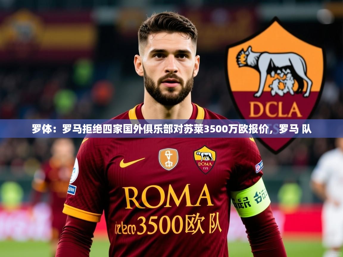 2025米兰体育app罗体：罗马拒绝四家国外俱乐部对苏莱3500万欧报价，罗马 队  第1张