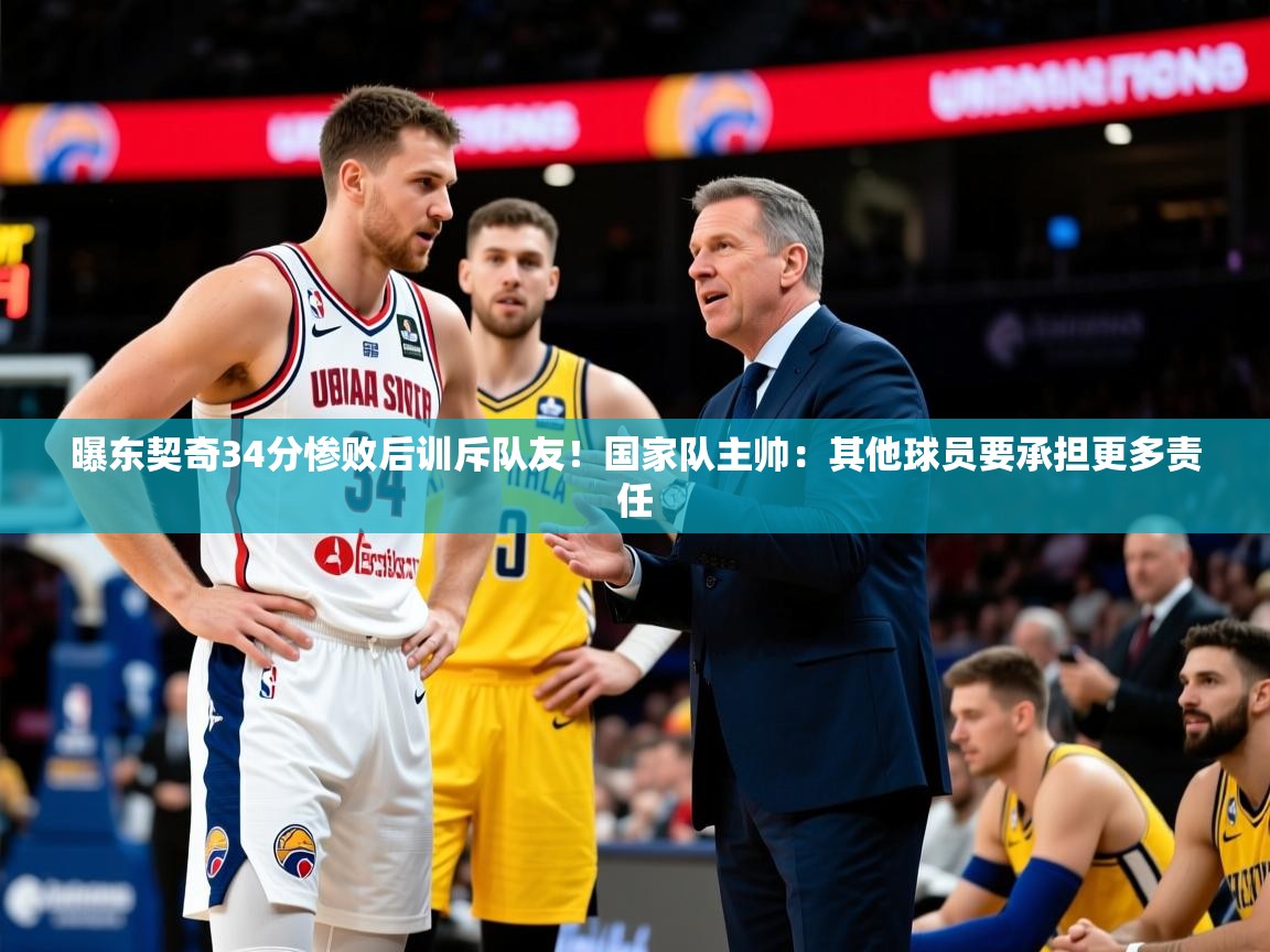 2025米兰体育app官网入口曝东契奇34分惨败后训斥队友!国家队主帅:其他球员要承担更多责任 第1张