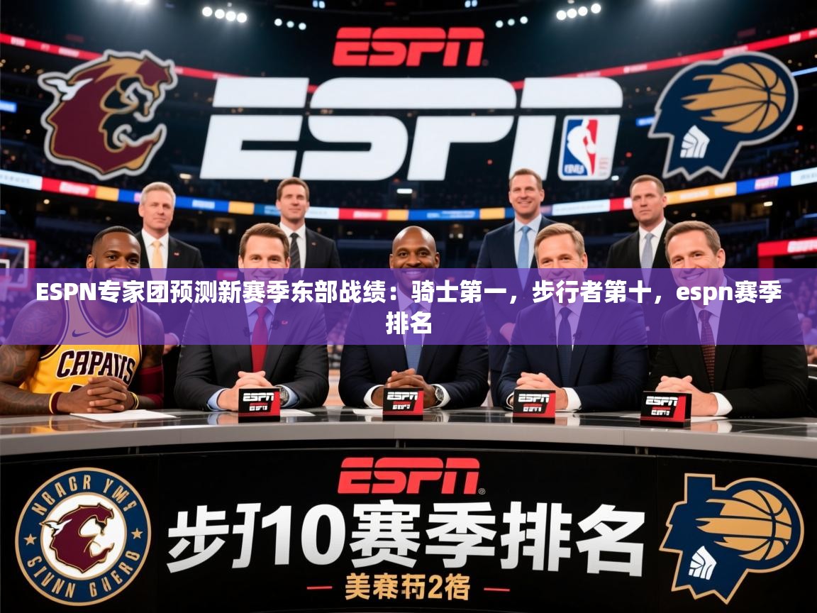 2025米兰体育官方有实力ESPN专家团预测新赛季东部战绩：骑士第一，步行者第十，espn赛季排名  第2张