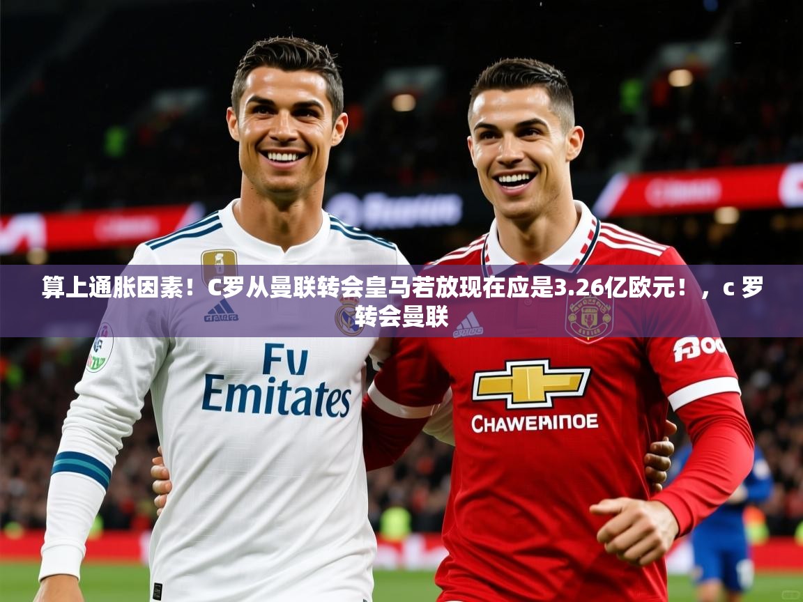 2025米兰体育平台算上通胀因素!C罗从曼联转会皇马若放现在应是3.26亿欧元!,c 罗转会曼联 第2张