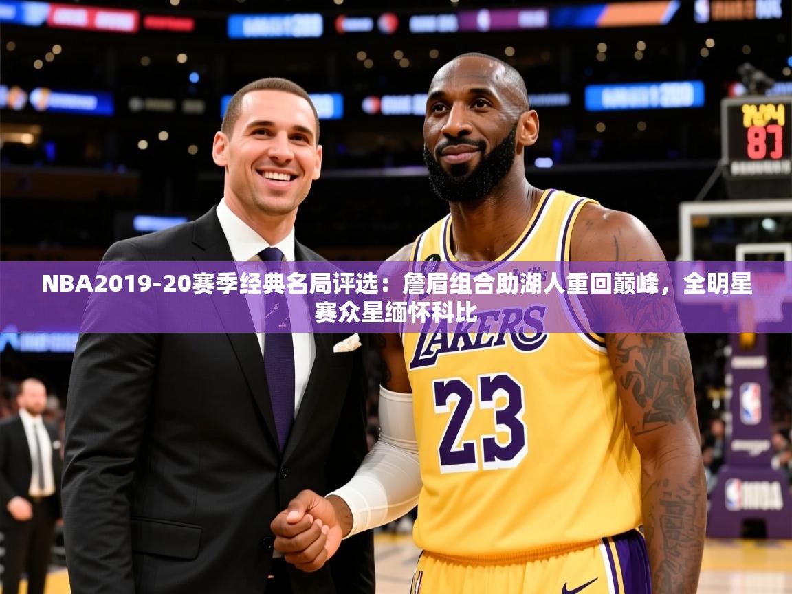 2025米兰体育官网网页版NBA2019-20赛季经典名局评选:詹眉组合助湖人重回巅峰,全明星赛众星缅怀科比 第3张