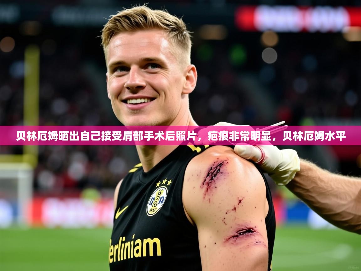 2025米兰体育平台登录入口贝林厄姆晒出自己接受肩部手术后照片,疤痕非常明显,贝林厄姆水平 第4张