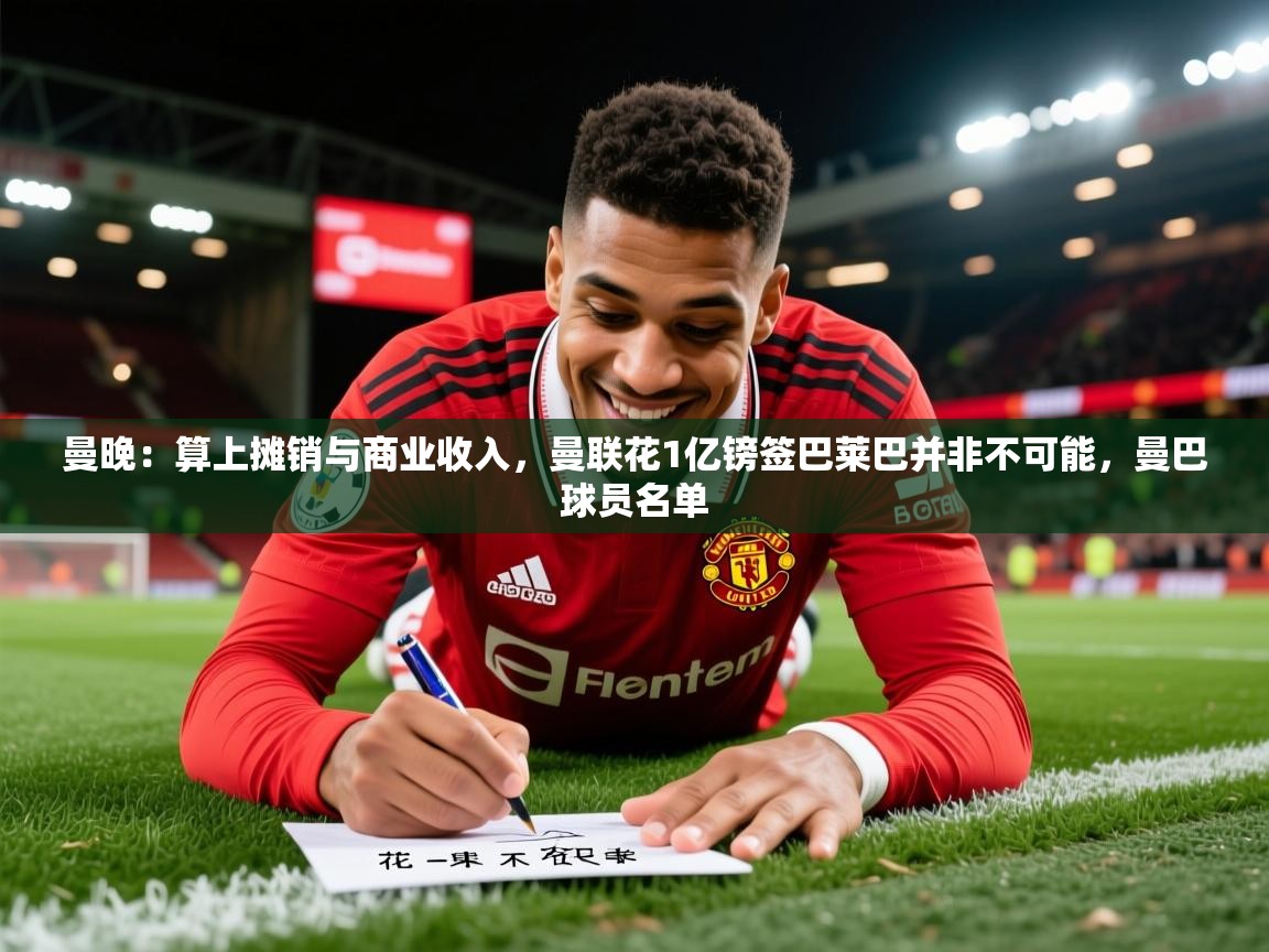 2025米兰体育app官网入口官方曼晚：算上摊销与商业收入，曼联花1亿镑签巴莱巴并非不可能，曼巴球员名单  第1张