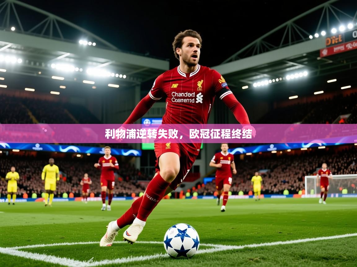 2026米兰体育平台怎么样利物浦逆转失败，欧冠征程终结  第3张