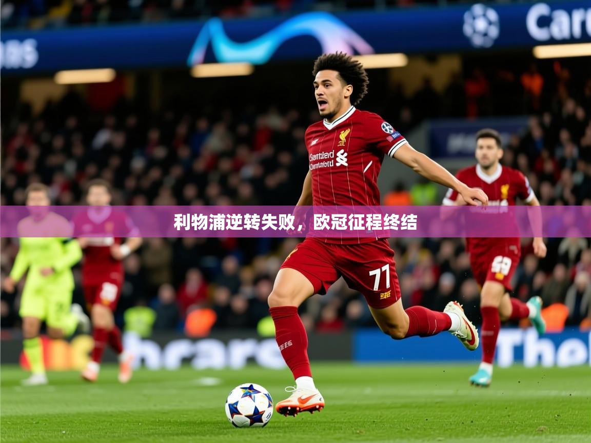 2026米兰体育平台怎么样利物浦逆转失败，欧冠征程终结  第4张