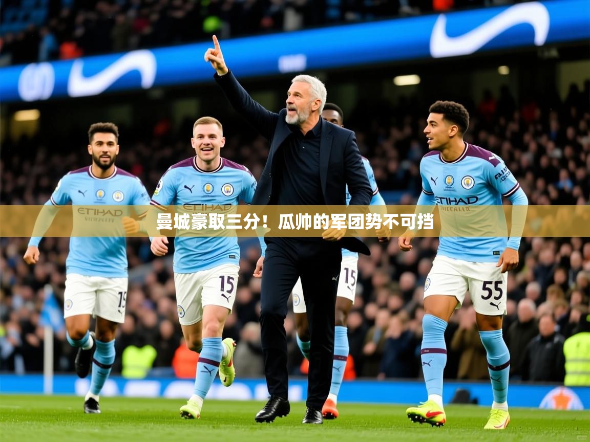 2026米兰体育网站拉斯帕尔马斯赞助商曼城豪取三分！瓜帅的军团势不可挡  第1张
