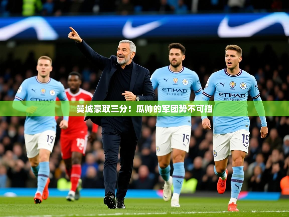 2026米兰体育网站拉斯帕尔马斯赞助商曼城豪取三分！瓜帅的军团势不可挡  第4张