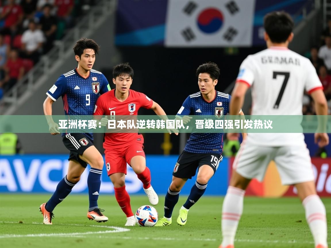 2026米兰体育官方客户端下载亚洲杯赛：日本队逆转韩国队，晋级四强引发热议  第1张