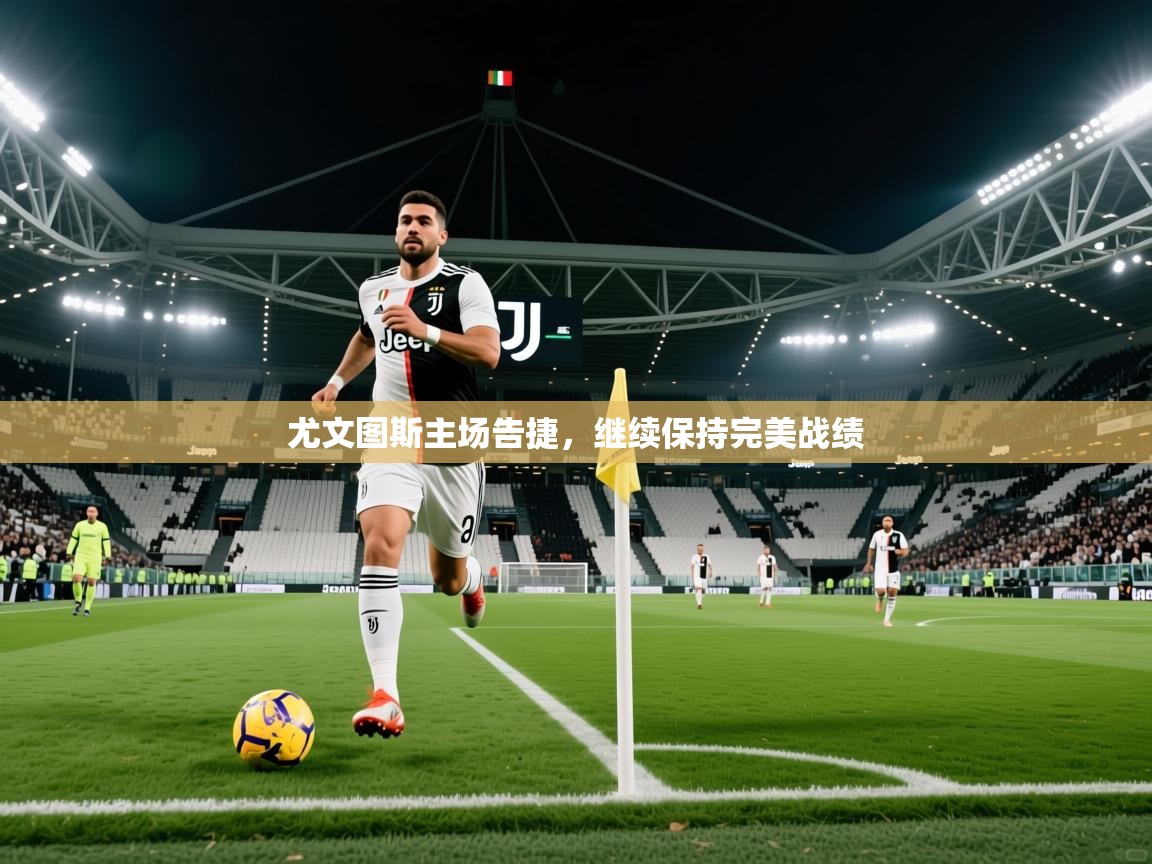 2026米兰体育尤文图斯主场告捷,继续保持完美战绩