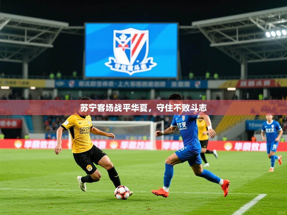 2026米兰体育网址苏宁客场战平华夏，守住不败斗志  第1张