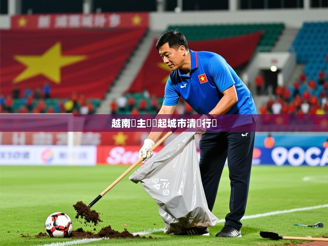 2026米兰体育平台越南隊主帥發起城市清潔行動  第3张