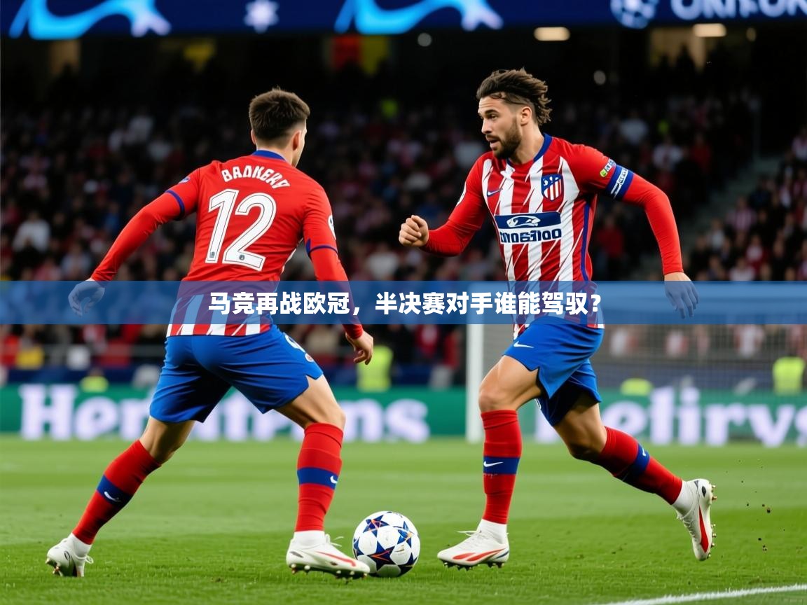 2026米兰体育报马竞再战欧冠，半决赛对手谁能驾驭？  第3张