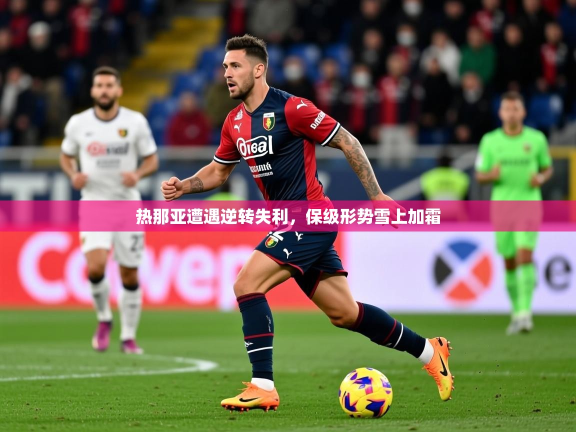 2026米兰体育官方拉斯帕尔马斯赞助商热那亚遭遇逆转失利，保级形势雪上加霜  第2张