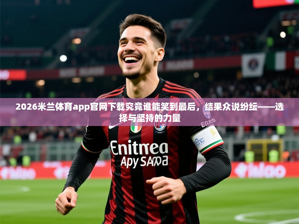 2026米兰体育app官网下载究竟谁能笑到最后,结果众说纷纭——选择与坚持的力量