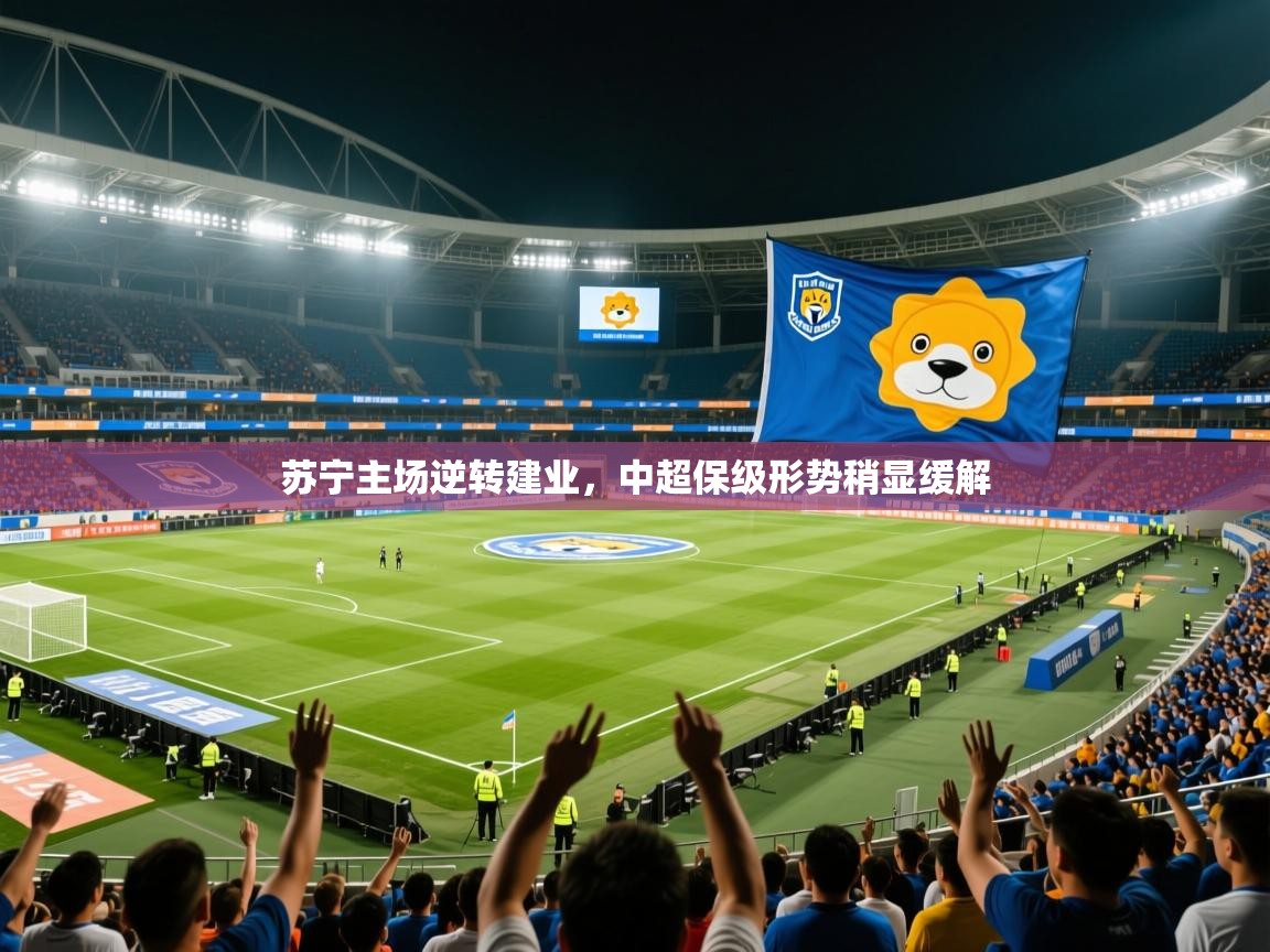 2026米兰体育平台登录入口苏宁主场逆转建业，中超保级形势稍显缓解  第2张
